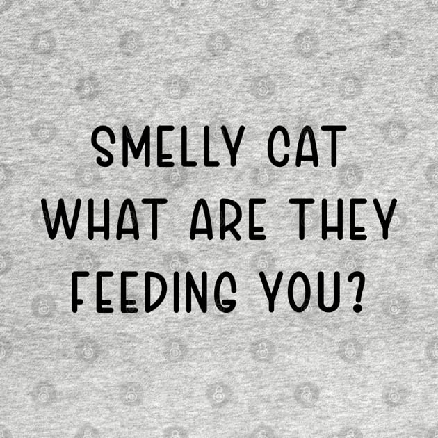 smelly cat what are they feeding you? by TIHONA